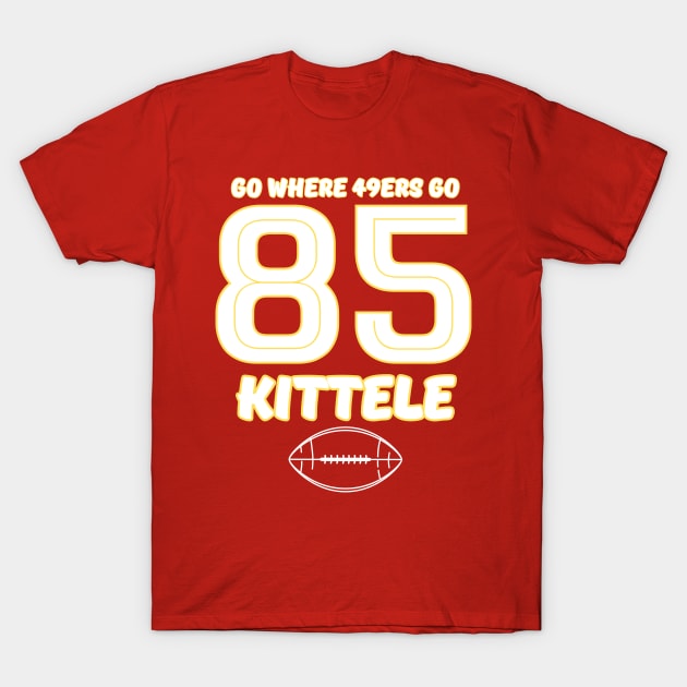 go where 49ers go - KITTELE 85 T-Shirt by Robert White